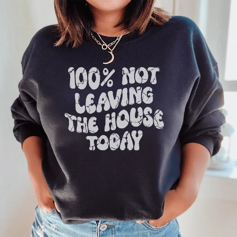 100% Not Leaving The House Today Sweatshirt