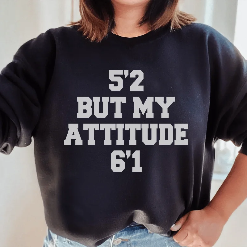 5'2 But My Attitude 6'1 Sweatshirt