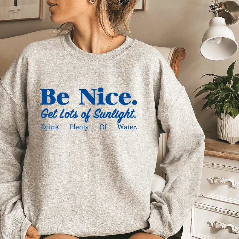 Be Nice Get Lots Of Sunlight Drink Plenty Of Water Sweatshirt