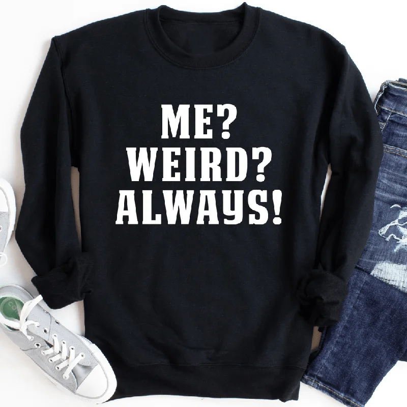 Me? Weird? Always! Sweatshirt